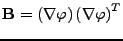 $ {\bf B}=\left(\nabla\varphi\right)\left(\nabla\varphi\right)^T$