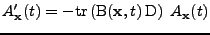 $\displaystyle A'_{\bf x}(t)=-\mathrm{tr}\left(\mathrm{B}({\bf x},t)\,\mathrm{D}\right)\;A_{\bf x}(t)$