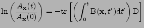 $\displaystyle \ln\left(\frac{A_{\bf x}(t)}{A_{\bf x}(0)}\right)
 =
 -
 \mathrm{...
...int_{0}^{t}
 \mathrm{B}({\bf x},t')
 \mathrm{d}t'
 \right)
 \mathrm{D}
 \right]$