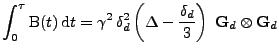 $\displaystyle \int_0^{\tau} \mathrm{B}(t)\,\mathrm{d}t=\gamma^2\,\delta_d^2\left(\Delta-\frac{\delta_d}{3}\right)\;{\bf G}_d\otimes{\bf G}_d$