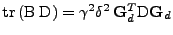 $ \mathrm{tr}\left(\mathrm{B}\;\mathrm{D}\right)=\gamma^2\delta^2\,{\bf G}_d^T\mathrm{D}{\bf G}_d$