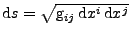 $ \mathrm{d}s=\sqrt{\mathrm{g}_{ij}\,\mathrm{d}x^i\,\mathrm{d}x^j}$