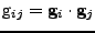 $ \mathrm{g}_{ij}={\bf g}_i\cdot{\bf g}_j$