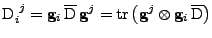 $\displaystyle \tensor{\mathrm{D}}{_i^j}={\bf g}_i\,\overline{\mathrm{D}}\,{\bf g}^{j}=\mathrm{tr}\left({\bf g}^j\otimes {\bf g}_{i}\,\overline{\mathrm{D}}\right)$