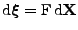 $ \mathrm{d}\boldsymbol{\xi}=\mathrm{F}\,\mathrm{d}{\bf X}$