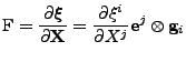 $\displaystyle \mathrm{F}=\frac{\partial \boldsymbol{\xi}}{\partial {\bf X}}=\frac{\partial \xi^i}{\partial X^j}{\bf e}^{j}\otimes{\bf g}_i$