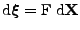 $ \mathrm{d}\boldsymbol{\xi}=\mathrm{F}\;\mathrm{d}{\bf X}$