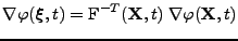 $\displaystyle \nabla\varphi(\boldsymbol{\xi},t)=\mathrm{F}^{-T}({\bf X},t)\;\nabla\varphi({\bf X},t)$