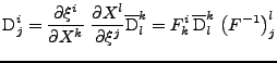 $\displaystyle \mathrm{D}^{i}_{j}=\frac{\partial \xi^i}{\partial X^k}\;\frac{\pa...
...}^{k}_{l}=F^{i}_{k}\,\overline{\mathrm{D}}^{k}_{l}\,\left(F^{-1}\right)^{l}_{j}$