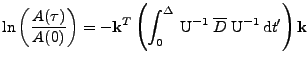 $\displaystyle \ln\left(\frac{A(\tau)}{A(0)}\right)=-
 {\bf k}^{T}
 \left(
 \int...
...,\mathrm{U}^{-1}\;\overline{D}\;\mathrm{U}^{-1}\,\mathrm{d}t'
 \right)
 {\bf k}$