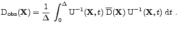 $\displaystyle \mathrm{D}_{\mbox{\scriptsize {obs}}}({\bf X}) = \frac{1}{\Delta}...
...erline{\mathrm{D}}({\bf X})\;\mathrm{U}^{-1}({\bf X},t)\;\mathrm{d}t
 \mbox{ .}$