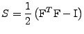 $\displaystyle S=\frac{1}{2}\left(\mathrm{F}^T\mathrm{F}-\mathrm{I}\right)$