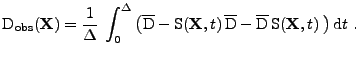 $\displaystyle \mathrm{D}_{\mbox{\scriptsize {obs}}}({\bf X}) = \frac{1}{\Delta}...
...overline{\mathrm{D}}\,\mathrm{S}({\bf X},t)\;
 \right) 
 \mathrm{d}t
 \mbox{ .}$