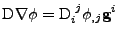 $\displaystyle \mathrm{D}\nabla\phi=\tensor{\mathrm{D}}{_i^j}\phi_{,j}{\bf g}^i$