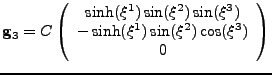 $\displaystyle {\bf g}_3=
 C
 \left(
 \begin{array}{c}
 \sinh(\xi^1)\sin(\xi^2)\...
...\xi^3) \\ 
 -\sinh(\xi^1)\sin(\xi^2)\cos(\xi^3) \\ 
 0\\ 
 \end{array}
 \right)$