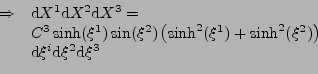 \begin{displaymath}\begin{array}{*{2}{l}}
 \Rightarrow&
 \mathrm{d}X^1\mathrm{d}...
...\ &
 \mathrm{d}\xi^i\mathrm{d}\xi^2\mathrm{d}\xi^3
 \end{array}\end{displaymath}