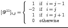 $\displaystyle [\mathscr{D}^{11}]_{i,j}=
 \left\{
 \begin{array}{rl}
 1 & \mbox{...
...j \\ 
 1 & \mbox{if }\;\; i=j+1 \\ 
 0 & \mbox{otherwise}
 \end{array}
 \right.$