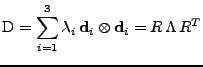 $\displaystyle \mathrm{D} = \sum_{i=1}^{3}{\lambda_i\,{\bf d}_i\otimes{\bf d}_i} = R\,\Lambda\,R^{T}$