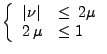 $\displaystyle \left\{
 \begin{array}{*{2}{l}}
 \vert\nu\vert&\leq\,2\mu \\ 
 2\,\mu&\leq1
 \end{array}
 \right.$