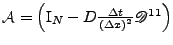 $ \mathcal{A}=\left(\mathrm{I}_N -D\frac{\Delta t}{\left(\Delta x\right)^2}\mathscr{D}^{11}\right)$