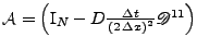 $ \mathcal{A}=\left(\mathrm{I}_N -D\frac{\Delta t}{\left(2\,\Delta x\right)^2}\mathscr{D}^{11}\right)$