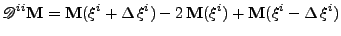 $\displaystyle \mathscr{D}^{ii} {\bf M}={\bf M}(\xi^i+\Delta\,\xi^i)-2\,{\bf M}(\xi^i)+{\bf M}(\xi^i-\Delta\,\xi^i)$