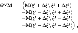 \begin{displaymath}\begin{array}{*{2}{l}}
 \mathscr{D}^{ij} {\bf M}
 =&
 \Bigl(
...
...-\Delta\xi^i,\xi^j-\Delta\xi^j)
 \Bigr)
 \mbox{ ,}
 \end{array}\end{displaymath}