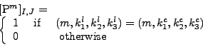 \begin{displaymath}\begin{array}{l}
 [\mathrm{P}^m]_{I,J}=
 \\ 
 \left\{
 \begin...
...\\ 
 0 & & \mbox{ otherwise}
 \end{array}
 \right.
 \end{array}\end{displaymath}