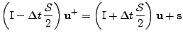 $\displaystyle \left(\mathrm{I}-\Delta t\,\frac{\mathcal{S}}{2}\right){\bf u}^{+}
 =
 \left(\mathrm{I}+\Delta t\,\frac{\mathcal{S}}{2}\right){\bf u}+{\bf s}$