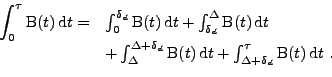 \begin{displaymath}\begin{array}{*{2}{l}}
 \displaystyle
 \int_{0}^{\tau} \mathr...
...ta_d}^{\tau} \mathrm{B}(t)\,\mathrm{d}t
 \mbox{ .}
 \end{array}\end{displaymath}