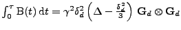 $ \int_{0}^{\tau} \mathrm{B}(t)\,\mathrm{d}t=\gamma^2\delta_d^2\left(\Delta-\frac{\delta_d^2}{3}\right)\,{\bf G}_d\otimes{\bf G}_d$