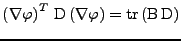 $\displaystyle \left(\nabla \varphi\right)^T\,\mathrm{D}\left(\nabla\varphi\right)
 =
 \mathrm{tr}\left(\mathrm{B}\,\mathrm{D}\right)$