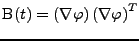 $\displaystyle \mathrm{B}(t) = \left(\nabla \varphi\right)\left(\nabla \varphi\right)^T$