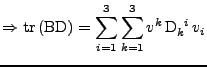 $\displaystyle \Rightarrow
 \mathrm{tr}\left(\mathrm{B}\mathrm{D}\right)
 =
 \sum_{i=1}^{3}
 \sum_{k=1}^{3}
 v^k\,\tensor{\mathrm{D}}{_k^i}\,v_i$