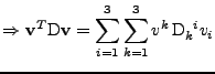 $\displaystyle \Rightarrow
 {\bf v}^T\mathrm{D}{\bf v}
 =
 \sum_{i=1}^{3}
 \sum_{k=1}^{3}
 v^k\,\tensor{\mathrm{D}}{_k^i}v_i$