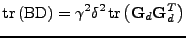 $\displaystyle \mathrm{tr}\left(\mathrm{B}\mathrm{D}\right)=\gamma^2\delta^2\,\mathrm{tr}\left({\bf G}_d{\bf G}_d^T\right)$