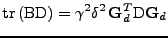 $\displaystyle \mathrm{tr}\left(\mathrm{B}\mathrm{D}\right)=\gamma^2\delta^2\,{\bf G}_d^T\mathrm{D}{\bf G}_d$