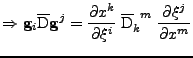 $\displaystyle \Rightarrow
 {\bf g}_i\overline{\mathrm{D}}{\bf g}^j
 =
 \frac{\p...
...i}\; \tensor{\overline{\mathrm{D}}}{_k^m} \;\frac{\partial \xi^j}{\partial x^m}$