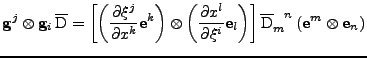 $\displaystyle {\bf g}^j\otimes{\bf g}_i\,\overline{\mathrm{D}}
 =
 \left[
 \lef...
...tensor{\overline{\mathrm{D}}}{_m^n}
 \left(
 {\bf e}^m\otimes{\bf e}_n
 \right)$