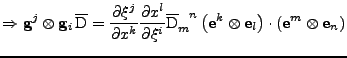 $\displaystyle \Rightarrow
 {\bf g}^j\otimes{\bf g}_i\,\overline{\mathrm{D}}
 =
...
... \otimes
 {\bf e}_l
 \right)
 \cdot
 \left(
 {\bf e}^m\otimes{\bf e}_n
 \right)$