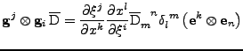 $\displaystyle {\bf g}^j\otimes{\bf g}_i\,\overline{\mathrm{D}}
 =
 \frac{\parti...
...m{D}}}{_m^n}
 \tensor{\delta}{_l^m}
 \left(
 {\bf e}^k\otimes{\bf e}_n
 \right)$