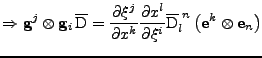 $\displaystyle \Rightarrow
 {\bf g}^j\otimes{\bf g}_i\,\overline{\mathrm{D}}
 =
...
...tensor{\overline{\mathrm{D}}}{_l^n}
 \left(
 {\bf e}^k\otimes{\bf e}_n
 \right)$