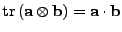 $ \mathrm{tr}\left({\bf a}\otimes{\bf b}\right)={\bf a}\cdot{\bf b}$