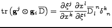 $\displaystyle \mathrm{tr}\left({\bf g}^j\otimes{\bf g}_i\,\overline{\mathrm{D}}...
...l}{\partial \xi^i}
 \tensor{\overline{\mathrm{D}}}{_l^n}
 \tensor{\delta}{^k_n}$