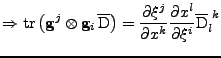 $\displaystyle \Rightarrow
 \mathrm{tr}\left({\bf g}^j\otimes{\bf g}_i\,\overlin...
...x^k}
 \frac{\partial x^l}{\partial \xi^i}
 \tensor{\overline{\mathrm{D}}}{_l^k}$