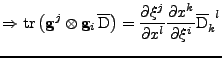 $\displaystyle \Rightarrow
 \mathrm{tr}\left({\bf g}^j\otimes{\bf g}_i\,\overlin...
...x^l}
 \frac{\partial x^k}{\partial \xi^i}
 \tensor{\overline{\mathrm{D}}}{_k^l}$