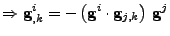 $\displaystyle \Rightarrow
 {\bf g}^{i}_{,k}=-\left({\bf g}^i\cdot{\bf g}_{j,k}\right)\,{\bf g}^j$