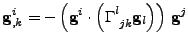 $\displaystyle {\bf g}^{i}_{,k}=-\left({\bf g}^i\cdot\left(\tensor{\Gamma}{^l_{jk}}{\bf g}_{l}\right)\right)\,{\bf g}^j$