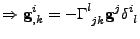 $\displaystyle \Rightarrow
 {\bf g}^{i}_{,k}=-\tensor{\Gamma}{^l_{jk}}{\bf g}^j\tensor{\delta}{^i_l}$