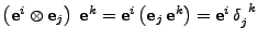 $ \left({\bf e}^{i}\otimes {\bf e}_{j}\right)\;{\bf e}^{k}={\bf e}^{i}\left({\bf e}_j\,{\bf e}^k\right)={\bf e}^{i}\,\tensor{\delta}{_j^k}$